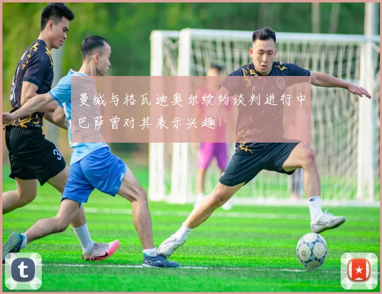 曼城与格瓦迪奥尔续约谈判进行中巴萨曾对其表示兴趣